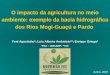 O impacto da agricultura no meio ambiente: exemplo da bacia hidrográfica dos Rios Mogi-Guaçú e Pardo Junho, 2007 Feni Agostinho*; Luis Alberto Ambrósio**;
