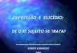 DEPRESSÃO E SUICÍDIO: DE QUE SUJEITO SE TRATA? II CONGRESSO BRASILEIRO DE TOXICOLOGIA CLINICA SORAYA CARVALHO 2007