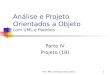 Prof. Msc. Emerson Silas Dória1 Análise e Projeto Orientados a Objeto com UML e Padrões Parte IV Projeto (1B)