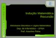 Departamento de Informática – E D L M Indução Matemática Recursão Estruturas Discretas e Lógica Matemática Dep. de Informática – UFMA Prof. Anselmo Paiva