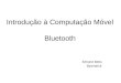 Introdução à Computação Móvel Bluetooth Simone Melo Bysmarck