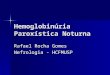 Hemoglobinúria Paroxística Noturna Rafael Rocha Gomes Nefrologia - HCFMUSP