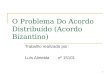 1 O Problema Do Acordo Distribuído (Acordo Bizantino) Trabalho realizado por: Luís Almeidanº 15101