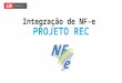 PROJETO REC Integração de NF-e PROJETO REC. O projeto O Modulo REC C2R tem como desafio oferecer um rápido e eficiente modelo de Integração entre documentos