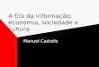A Era da Informa§£o: economia, sociedade e cultura Manuel Castells