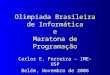 Olimpíada Brasileira de Informática e Maratona de Programação Carlos E. Ferreira – IME-USP Belém, Novembro de 2006
