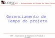UDESC – Universidade do Estado de Santa Catarina DEPS – Departamento de Engenharia de Produção e Sistemas Gerenciamento de Tempo do projeto