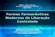 Formas Farmacêuticas Modernas de Liberação Controlada Julia Nogueira Varella RA: 044338 Cibele Zanardi Esteves RA: 059763 Martha Cristina Brito Barreira