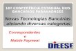 16ª CONFERÊNCIA ESTADUAL DOS BANCÁRIOS PARANAENSES Novas Tecnologias Bancárias afetando diversas categorias Correspondentes e Mobile Payment