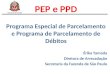 PEP e PPD Programa Especial de Parcelamento e Programa de Parcelamento de Débitos Érika Yamada Diretora de Arrecadação Secretaria da Fazenda de São Paulo