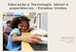 Educação e Tecnologia: ideias e experiências – Estados Unidos Sonia Dias GD TICs – Cenpec 2/08/2012