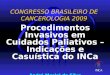 CONGRESSO BRASILEIRO DE CANCEROLOGIA 2009 Procedimentos Invasivos em Cuidados Paliativos – Indicações e Casuística do INCa André Maciel da Silva Cirurgião