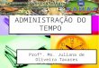 ADMINISTRAÇÃO DO TEMPO Profª. Ms. Juliana de Oliveira Tavares