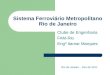 Sistema Ferroviário Metropolitano Rio de Janeiro Clube de Engenharia FAM-Rio Engº Itamar Marques Rio de Janeiro – Dez de 2011
