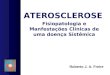ATEROSCLEROSE Fisiopatologia e Manfestações Clínicas de uma doença Sistêmica Roberto J. A. Freire