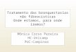 Tratamento das bronquectasias não fibrocísticas Onde estamos, para onde iremos? Mônica Corso Pereira HC-Unicamp PUC-Campinas