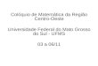 Colóquio de Matemática da Região Centro-Oeste Universidade Federal do Mato Grosso do Sul - UFMS 03 a 06/11