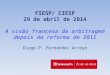 FIESP/ CIESP 29 de abril de 2014 A visão francesa da arbitragem depois da reforma de 2011 Diego P. Fernández Arroyo