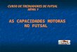 AS CAPACIDADES MOTORAS NO FUTSAL CURSO DE TREINADORES DE FUTSAL NÍVEL 1