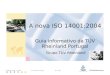 W w w. t u v. c o m TÜV Rheinland Portugal Dez. 2004 A nova ISO 14001:2004 Guia informativo da TÜV Rheinland Portugal Grupo TÜV Rheinland