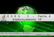 R E D E S I - Parte 4 Endereçamento IP R E D E S I - Parte 4 Endereçamento IP Prof. Me. Luiz Fernando L. Nascimento Versão 1.1 / 2014