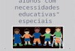 “Ensinar todos os alunos com necessidades educativas especiais”