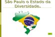 São Paulo o Estado da Diversidade.. Uma Potência Chamada São Paulo  Falar do Estado de São Paulo é sempre no superlativo. É o Estado com a maior população