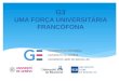 G3 UMA FORÇA UNIVERSITÁRIA FRANCÓFONA. Fundação da Parceria  Criada a 26 de setembro de 2012 em Bruxelas.  Agrupamento de três universidades fundadoras: