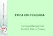 ÉTICA EM PESQUISA Prof. Sérgio Machado Porto Comitê de Ética em Pesquisa