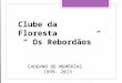 Clube da Floresta “ Os Rebordãos” CADERNO DE MEMÓRIAS 1999- 2013