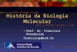 História da Biologia Molecular Prof. Dr. Francisco Prosdocimi franciscop@ucb.br