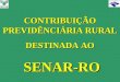 CONTRIBUIÇÃO PREVIDÊNCIÁRIA RURAL DESTINADA AO SENAR-RO SENAR-RO