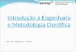 Introdução à Engenharia e Metodologia Cientifica Prof. Dr. : Marcelo A. S. Torres 1