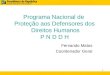 Programa Nacional de Proteção aos Defensores dos Direitos Humanos P N D D H Fernando Matos Coordenador Geral 1