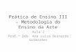 Prática de Ensino III – Metodologia do Ensino da Arte Aula 2 Prof.ª Dda. Ana Luiza Bernardo Guimarães