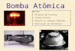 Bomba Atômica Resumo: Um pouco de história Fissão Nuclear Cálculo da energia liberada Exercícios de Vestibular
