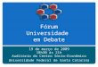 Fórum Universidade em Debate 19 de março de 2009 18h30 às 21h Auditório do Centro Sócio-Econômico Universidade Federal de Santa Catarina
