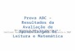 Prova ABC – Resultados da Avaliação de Aprendizagem de Leitura e Matemática Uma parceria do Todos Pela Educação com o Instituto Paulo Montenegro/IBOPE,