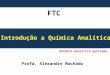 QUÍMICA Analítica Aplicada FTC Introdução a Química Analítica Profa. Alexandre Machado
