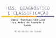HAS: DIAGNÓSTICO E CLASSIFICAÇÃO Curso “Doenças Crônicas nas Redes de Atenção à Saúde” Ministério da Saúde