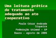 Uma leitura prática do tratamento adequado ao ato cooperativo Paulo César Andrade Siqueira Federação Unimed – SP Bauru – agosto de 2006