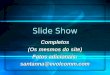Slide Show Completos (Os mesmos do site) Fotos adicionais: santanna@