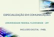 INCLUSÃO DIGITAL - PNBL ESPECIALIZAÇÃO EM COMUNICAÇÕES U NIVERSIDADE F EDERAL F LUMINENSE - UFF