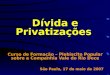 Dívida e Privatizações Curso de Formação – Plebiscito Popular sobre a Companhia Vale do Rio Doce São Paulo, 17 de maio de 2007