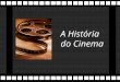 A História do Cinema A Camâra Escura Princípio é enunciado por Leonardo da Vinci, no século XV. Invento é desenvolvido pelo físico napolitano Giambattista