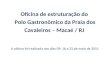 A oficina foi realizada nos dias 09; 16 e 23 de maio de 2011 Oficina de estruturação do Polo Gastronômico da Praia dos Cavaleiros – Macaé / RJ
