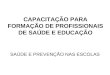 CAPACITAÇÃO PARA FORMAÇÃO DE PROFISSIONAIS DE SAÚDE E EDUCAÇÃO SAÚDE E PREVENÇÃO NAS ESCOLAS