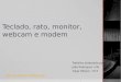 Teclado, rato, monitor, webcam e modem Trabalho elaborado por: João Rodrigues nº8 Tiago Ribeiro nº17 Video do trabalho de SDAC.wmv