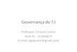 Governança de T.I Professor: Ernesto Junior Aula IV – Unidade II E-mail: egpjunior@gmail.com