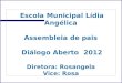 Escola Municipal Lídia Angélica Assembleia de pais Diálogo Aberto 2012 Diretora: Rosangela Vice: Rosa